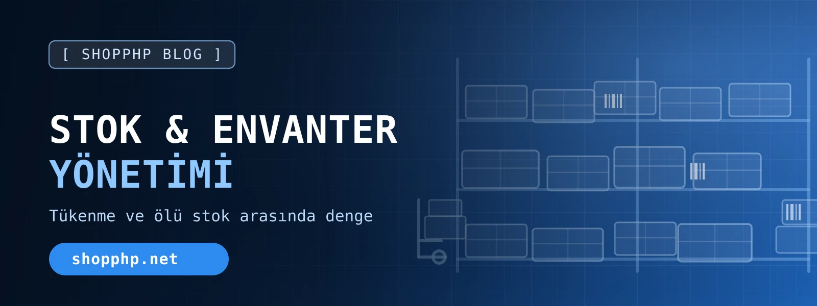 E-Ticarette Stok ve Envanter Yönetimi: Tükenmeden ve Ölü Stok Biriktirmeden Büyümek